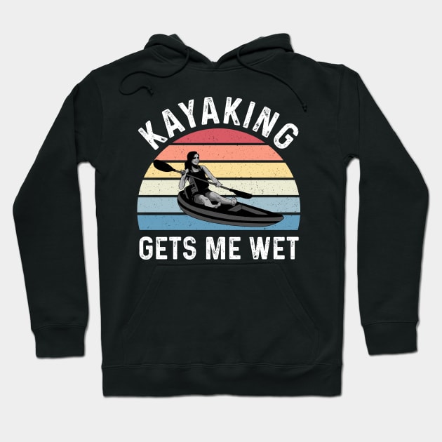 Kayaking Gets Me Wet Vintage Kayak Gifts Funny Kayaker Hoodie by Proficient Tees